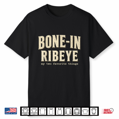 Bone In Ribeye My Two Favorite Things Funny Steak Humor Shirt