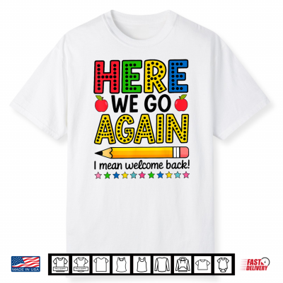 Here We Go Again I Mean Welcome Back Teacher Funny Shirt