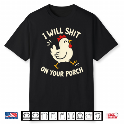 I Will Shit On Your Porch Funny Cute Chicken Lovers Farmers Shirt