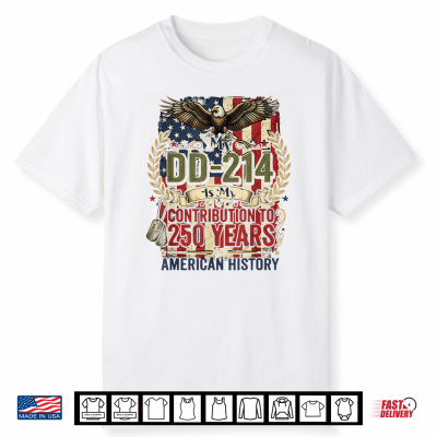 My Dd 214 Is My Contribution Us Veteran 250 Years 250Th Shirt