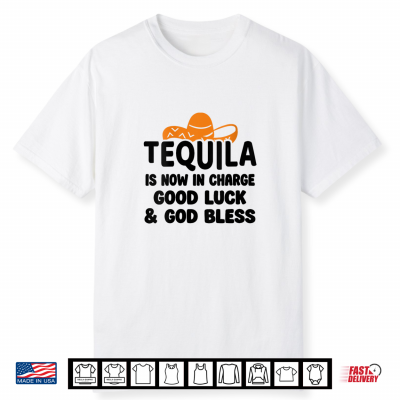 Tequila Is Now In Charge Good Luck And God Bless Margarita Shirt