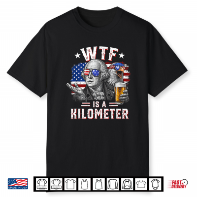 Wtf Is A Kilometer Funny 4Th Of July Usa Founding Father Shirt