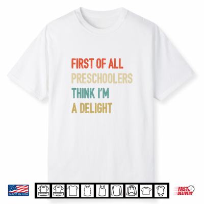 First Of All Preschoolers Think I’M A Delight Back To School Shirt