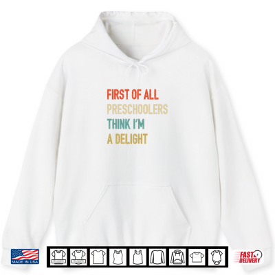 Hoodie First of All Preschoolers Think Im A Delight Back to School Shirt