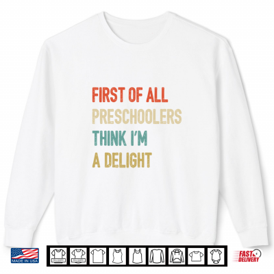 Sweatshirt First of All Preschoolers Think Im A Delight Back to School Shirt