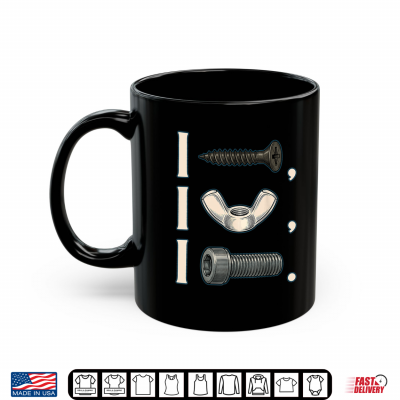 Mug Funny Saying I Screw I Nut Bolt Mechanic Car Adult Humor Men Shirt