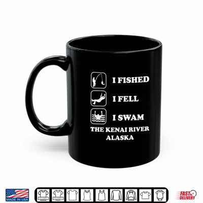 I Fished I Fell I Swam The Kenai River Alaska Funny Saying Shirt 3 Mug I Fished I Fell I Swam The Kenai River Alaska Funny Saying Shirt