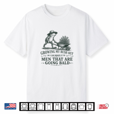 Inappropriate Growing My Bush Out Funny Women Adult Humor Shirt