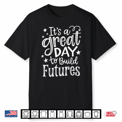 It’S A Great Day To Build Futures Funny Motivation Men Women Shirt