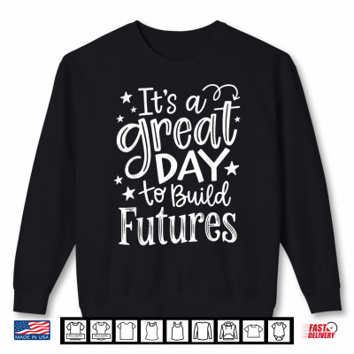 It’S A Great Day To Build Futures Funny Motivation Men Women Shirt 2 Sweatshirt Its A Great Day to Build Futures Funny Motivation Men Women Shirt