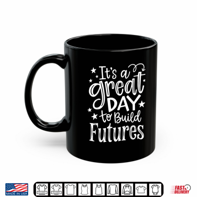 It’S A Great Day To Build Futures Funny Motivation Men Women Shirt 3 Mug Its A Great Day to Build Futures Funny Motivation Men Women Shirt