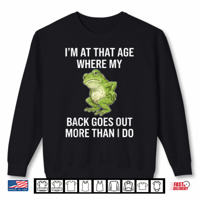 I’M At That Age Where My Back Goes Out More Than I Do Shirt 2 Sweatshirt Im At that Age Where My Back Goes Out More Than I Do Shirt