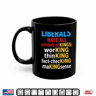 Liberals Hate All Kinds Of Kings Political Funny Shirt 3 Mug Liberals Hate All Kinds of Kings Political Funny Shirt