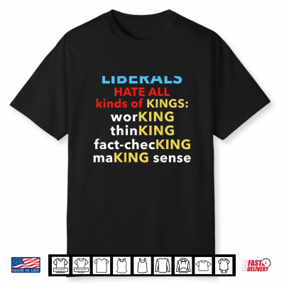 Liberals Hate All Kinds Of Kings Wordplay Funny Political Shirt