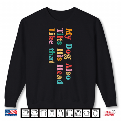 My Dog Also Tilts His Head Like That Funny Dog Lover Shirt 2 Sweatshirt My Dog Also Tilts His Head Like that Funny Dog Lover Shirt