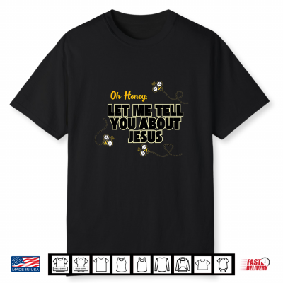 Oh Honey Let Me Tell You About Jesus Christian Bee Design Shirt