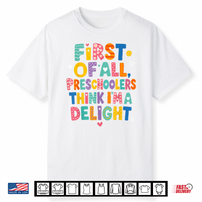 Preschool Shirt First Of All Preschoolers Think Im A Delight Shirt