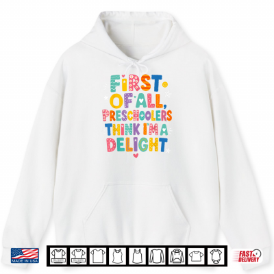 Preschool Shirt First Of All Preschoolers Think Im A Delight Shirt 1 Hoodie Preschool Shirt First of All Preschoolers Think Im a Delight Shirt