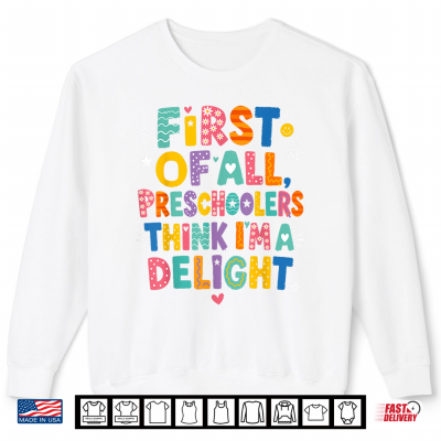 Preschool Shirt First Of All Preschoolers Think Im A Delight Shirt 2 Sweatshirt Preschool Shirt First of All Preschoolers Think Im a Delight Shirt
