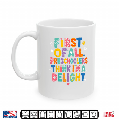 Preschool Shirt First Of All Preschoolers Think Im A Delight Shirt 3 Mug Preschool Shirt First of All Preschoolers Think Im a Delight Shirt
