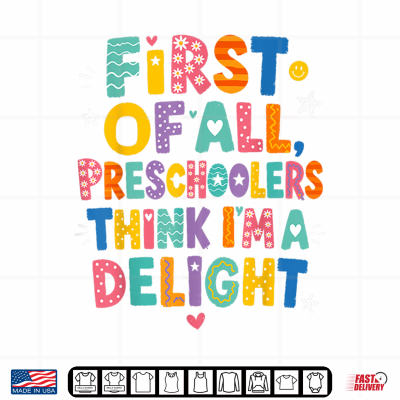 Preschool Shirt First Of All Preschoolers Think Im A Delight Shirt 4 Design Preschool Shirt First of All Preschoolers Think Im a Delight Shirt