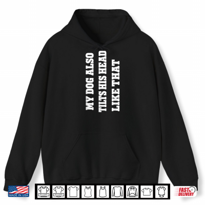 Dog Lover My Dog Also Tilts His Head Like That Shirt 1 Hoodie Dog Lover My Dog Also Tilts His Head Like that Shirt