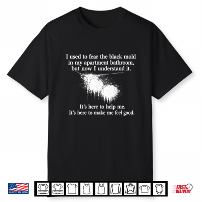 I Used To Fear The Black Mold In My Bathroom Meme Shirt