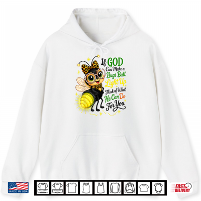 If God Can Make A Bug'S Butt Light Up Christian Shirt 1 Hoodie If God Can Make A Bugs Butt Light Up Christian Shirt