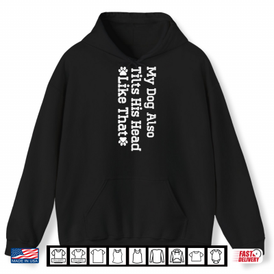 My Dog Also Tilts His Head Like That Dog Lover Shirt 1 Hoodie My Dog Also Tilts His Head Like that Dog Lover Shirt