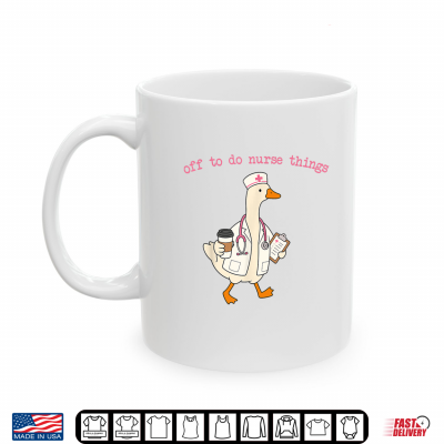 Off To Do Nurse Things Goose Coffee Nurse Shirt 3 Mug Off to Do Nurse Things Goose Coffee Nurse Shirt
