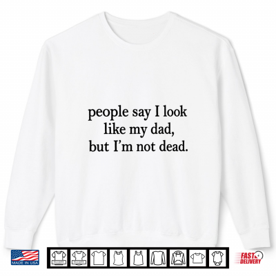 People Say I Look Like My Parent But I'M Not Dead Quote Shirt 2 Sweatshirt People Say I Look Like My Parent But Im Not Dead Quote Shirt