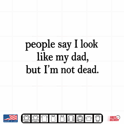People Say I Look Like My Parent But I'M Not Dead Quote Shirt 4 Design People Say I Look Like My Parent But Im Not Dead Quote Shirt