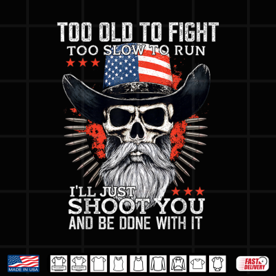 Too Old To Fight Too Slow To Run I'Ll Just Shoot You On Back Shirt 4 Design Too Old to Fight Too Slow to Run Ill Just Shoot You On Back Shirt