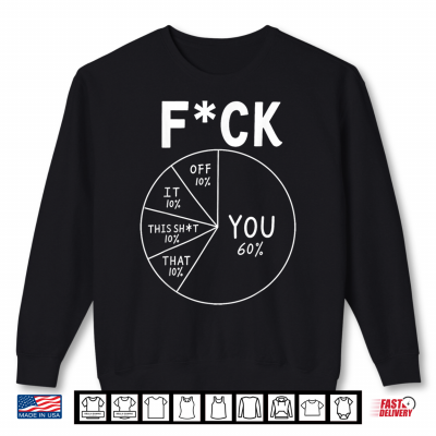 You 60 Percent Pie Chart Sarcastic Humor Shirt 2 Sweatshirt You 60 Percent Pie Chart Sarcastic Humor Shirt