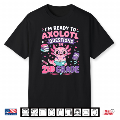 I’M Ready To Axolotl Questions In 2Nd Grade Kawaii Girls Shirt