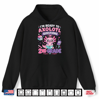 I'M Ready To Axolotl Questions In 2Nd Grade Kawaii Girls Shirt 1 Hoodie Im Ready to Axolotl Questions in 2nd Grade Kawaii Girls Shirt