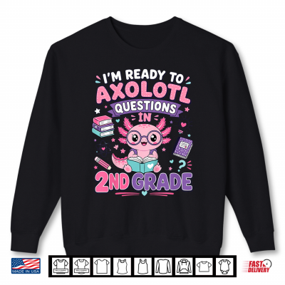 I'M Ready To Axolotl Questions In 2Nd Grade Kawaii Girls Shirt 2 Sweatshirt Im Ready to Axolotl Questions in 2nd Grade Kawaii Girls Shirt