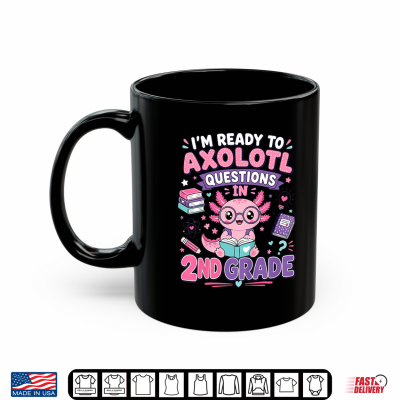 I'M Ready To Axolotl Questions In 2Nd Grade Kawaii Girls Shirt 3 Mug Im Ready to Axolotl Questions in 2nd Grade Kawaii Girls Shirt