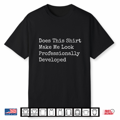 Does This Shirt Make Me Look Professionally Developed Shirt