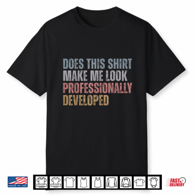 Dose This Shirt Make Me Look Professionally Developed Shirt
