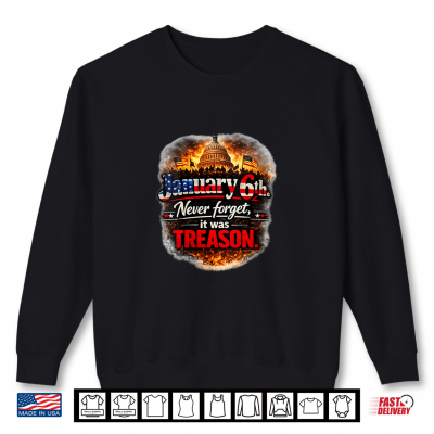 Sweatshirt January 6th Never Forget It was Treason Shirt