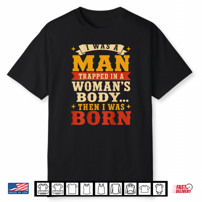 (Back) I Was A Man Trapped In A Woman’S Body Then I Was Born Shirt