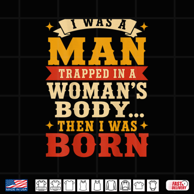 (Back) I Was A Man Trapped In A Woman'S Body Then I Was Born Shirt 4 Design Back I was A Man Trapped in A Womans Body Then I was Born Shirt