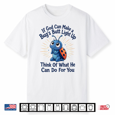 Christian Bug Funny If God Can Make A Bug’S Butt Light Up Shirt