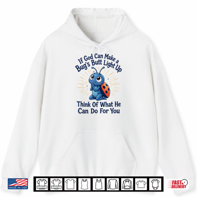Christian Bug Funny If God Can Make A Bug'S Butt Light Up Shirt 1 Hoodie Christian Bug Funny If God Can Make A Bugs Butt Light Up Shirt