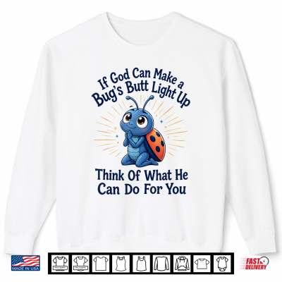 Christian Bug Funny If God Can Make A Bug'S Butt Light Up Shirt 2 Sweatshirt Christian Bug Funny If God Can Make A Bugs Butt Light Up Shirt