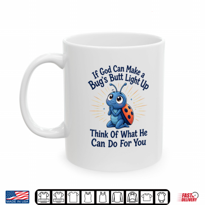Christian Bug Funny If God Can Make A Bug'S Butt Light Up Shirt 3 Mug Christian Bug Funny If God Can Make A Bugs Butt Light Up Shirt