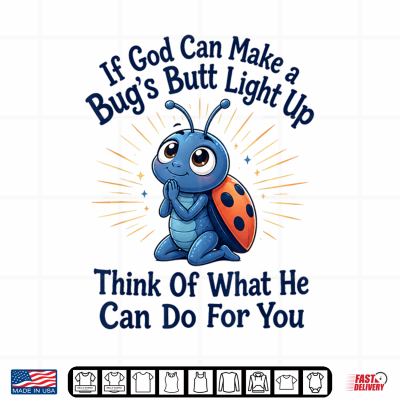 Christian Bug Funny If God Can Make A Bug'S Butt Light Up Shirt 4 Design Christian Bug Funny If God Can Make A Bugs Butt Light Up Shirt