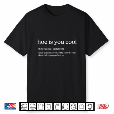 Hoe Is You Cool Statement Not Question You Need To Calm Shirt