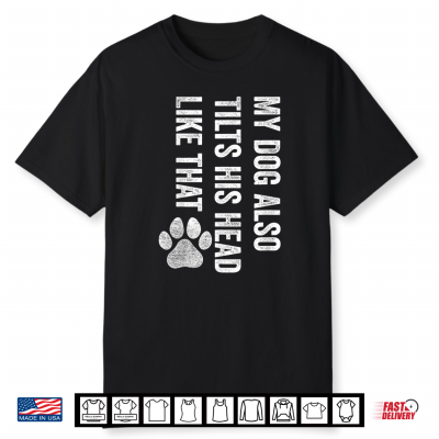 My Dog Also Tilts His Head Like That Funny Dog Shirt